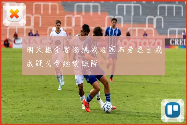 明天掘金客场挑战活塞布劳恩出战成疑戈登继续缺阵